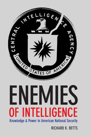 Enemies Of Intelligence: Knowledge And Power In American National Security