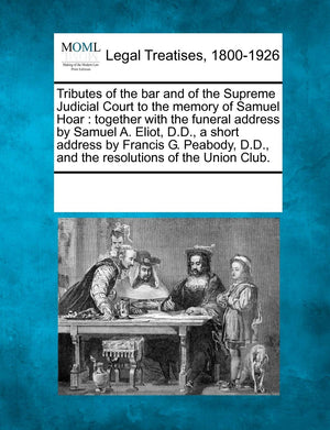 Tributes of the Bar and of the Supreme Judicial Court to the Memory of Samuel Hoar: Together with the Funeral Address by Samuel ,Used
