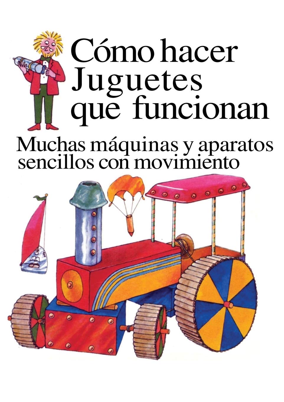 Como Hacer Juguetes Que Funcionan: Muchas Maquinas Y Aparatos Sencillos Con Movimiento (Spanish Edition),Used