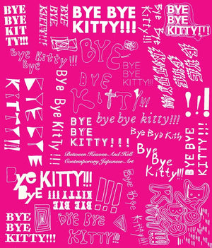 Bye Bye Kitty!!!: Between Heaven and Hell in Contemporary Japanese Art,New