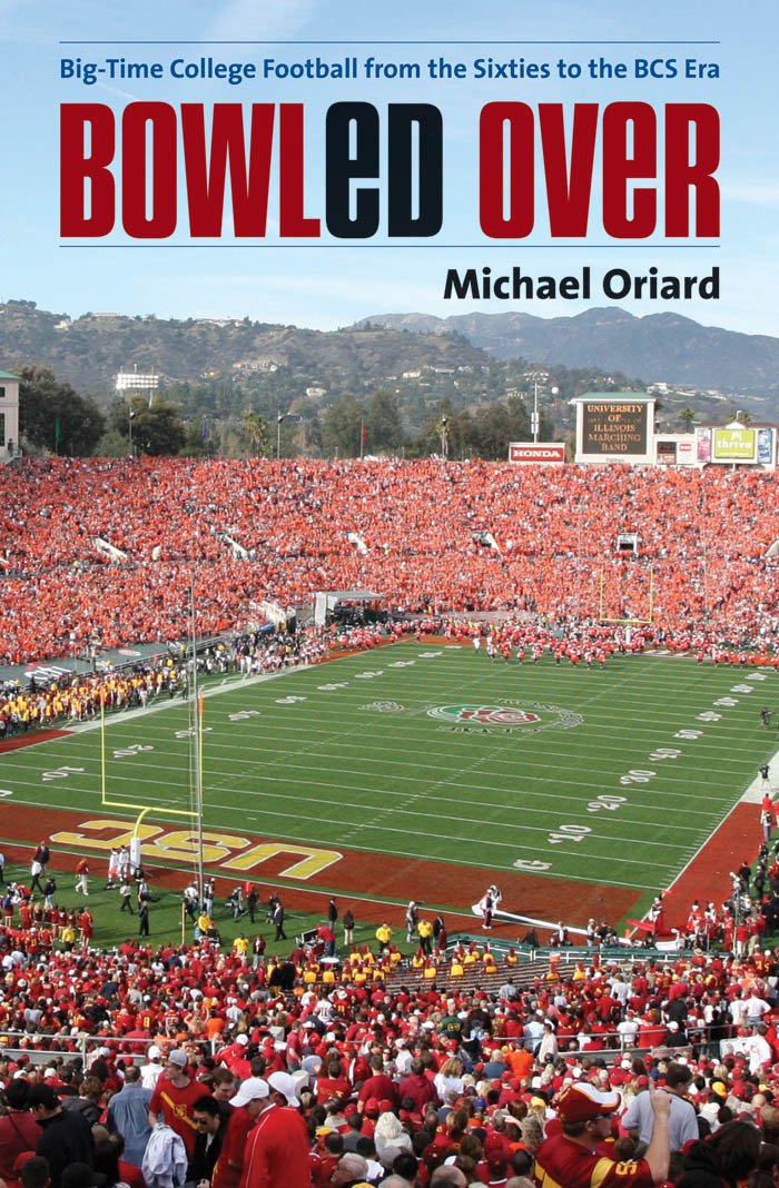 Bowled Over: BigTime College Football from the Sixties to the BCS Era,New