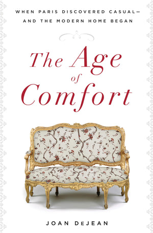The Age Of Comfort: When Paris Discovered Casualand The Modern Home Began,New