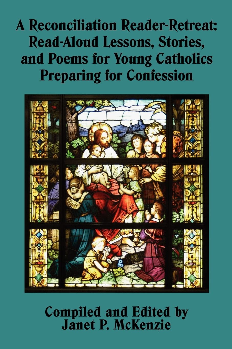 A Reconciliation ReaderRetreat: ReadAloud Lessons, Stories, and Poems for Young Catholics Preparing for Confession,New