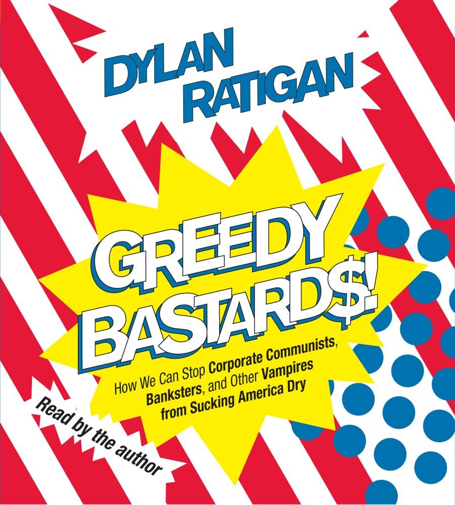 Greedy Bastards: Corporate Communists, Banksters, and the Other Vampires Who Suck America Dry,Used
