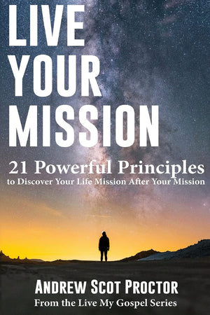 Live Your Mission: 21 Powerful Principles to Discover Your Life Mission, After Your Mission (Live My Gospel),Used