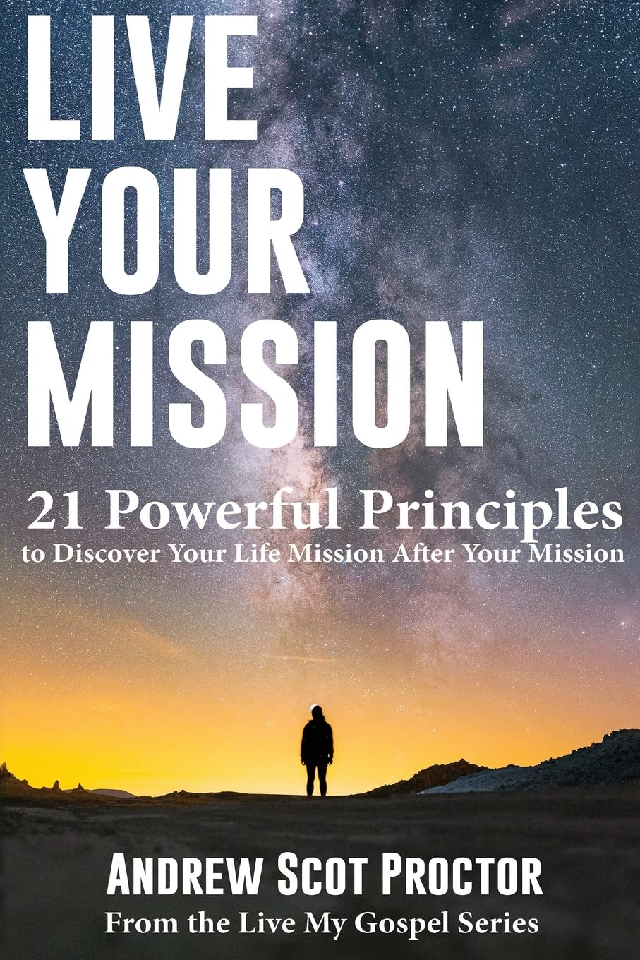 Live Your Mission: 21 Powerful Principles to Discover Your Life Mission, After Your Mission (Live My Gospel),Used