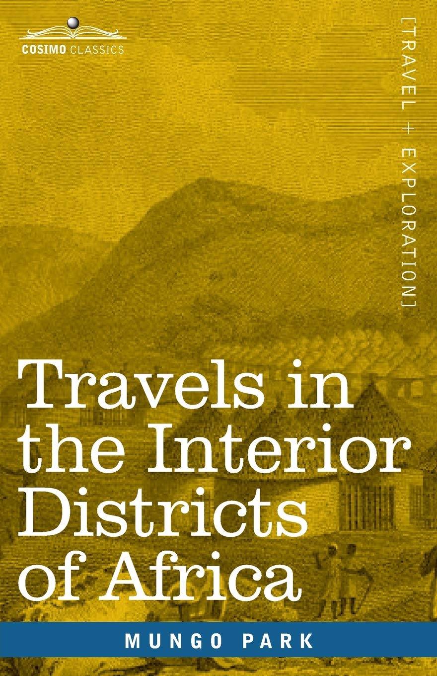 Travels in the Interior Districts of Africa: Performed in the Years 1795, 1796 & 1797, with an Account of a Subsequent Mission t,Used