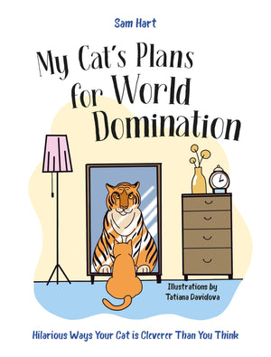 My Cats Plans for World Domination: Hilarious Ways Your Cat is Cleverer Than You Think