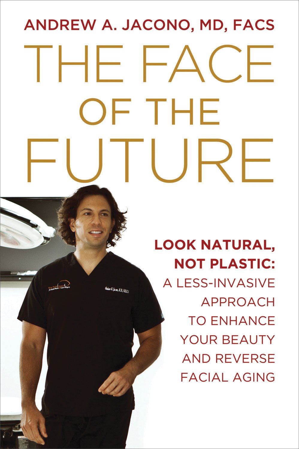 The Face Of The Future: Look Natural, Not Plastic: A Lessinvasive Approach To Enhance Your Beauty And Reverse Facial Aging