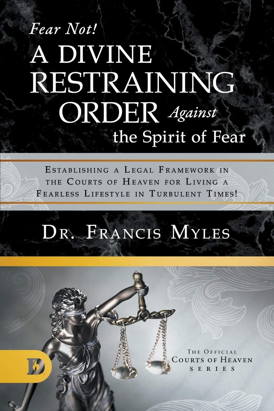 Fear Not! A Divine Restraining Order Against the Spirit of Fear: Establishing a Legal Framework in the Courts of Heaven for Livi,Used