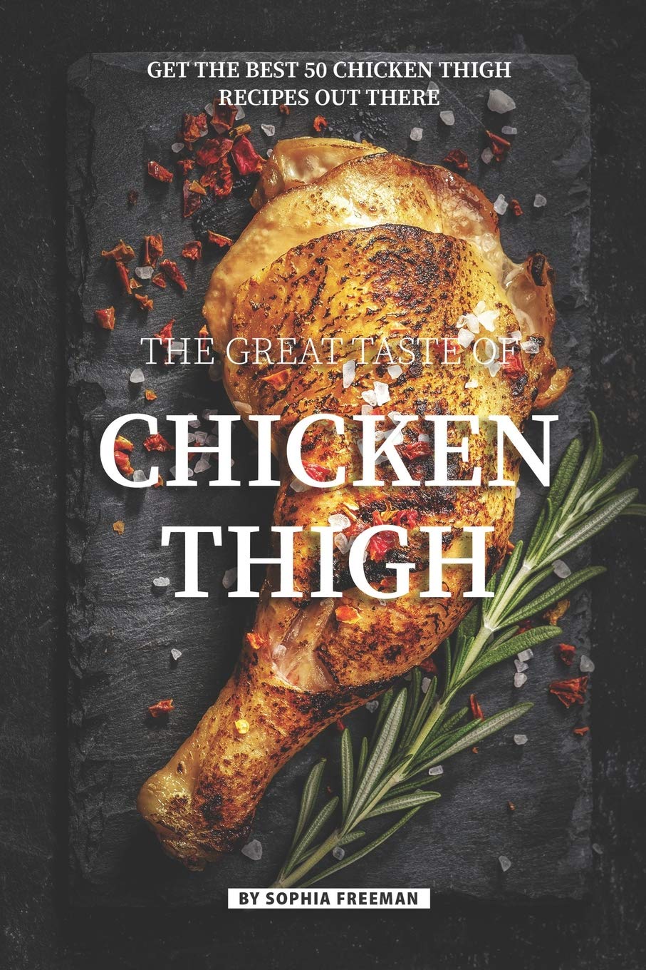 The Great Taste of Chicken Thigh: Get the Best 50 Chicken Thigh Recipes Out There,Used
