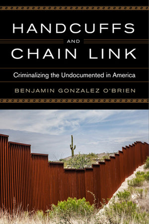 Handcuffs And Chain Link: Criminalizing The Undocumented In America (Race, Ethnicity, And Politics),Used