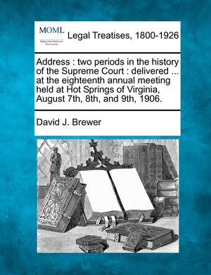 Address: Two Periods in the History of the Supreme Court: Delivered ... at the Eighteenth Annual Meeting Held at Hot Springs of ,Used