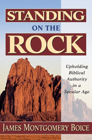 Standing On The Rock: Upholding Biblical Authority In A Secular Age,New