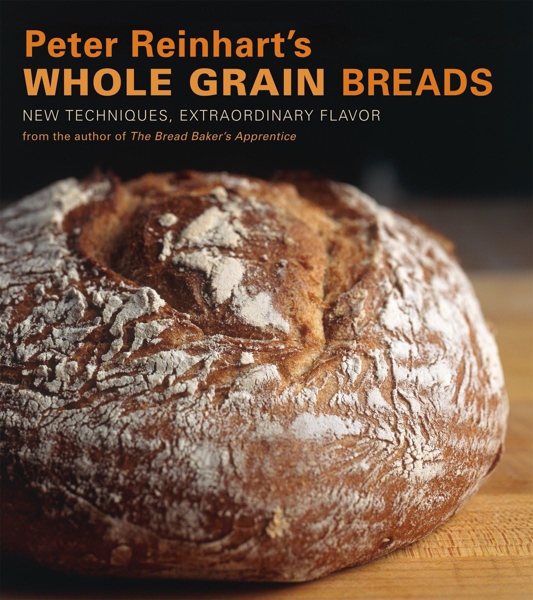 Peter Reinhart's Whole Grain Breads: New Techniques, Extraordinary Flavor,Used