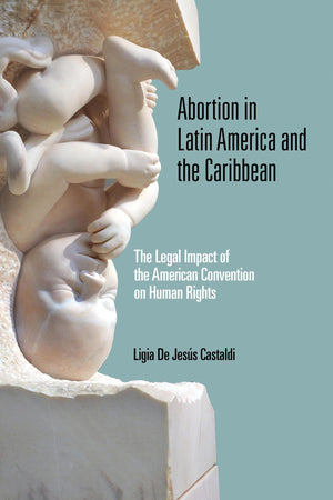 Abortion in Latin America and the Caribbean: The Legal Impact of the American Convention on Human Rights (Kellogg Institute Seri,Used