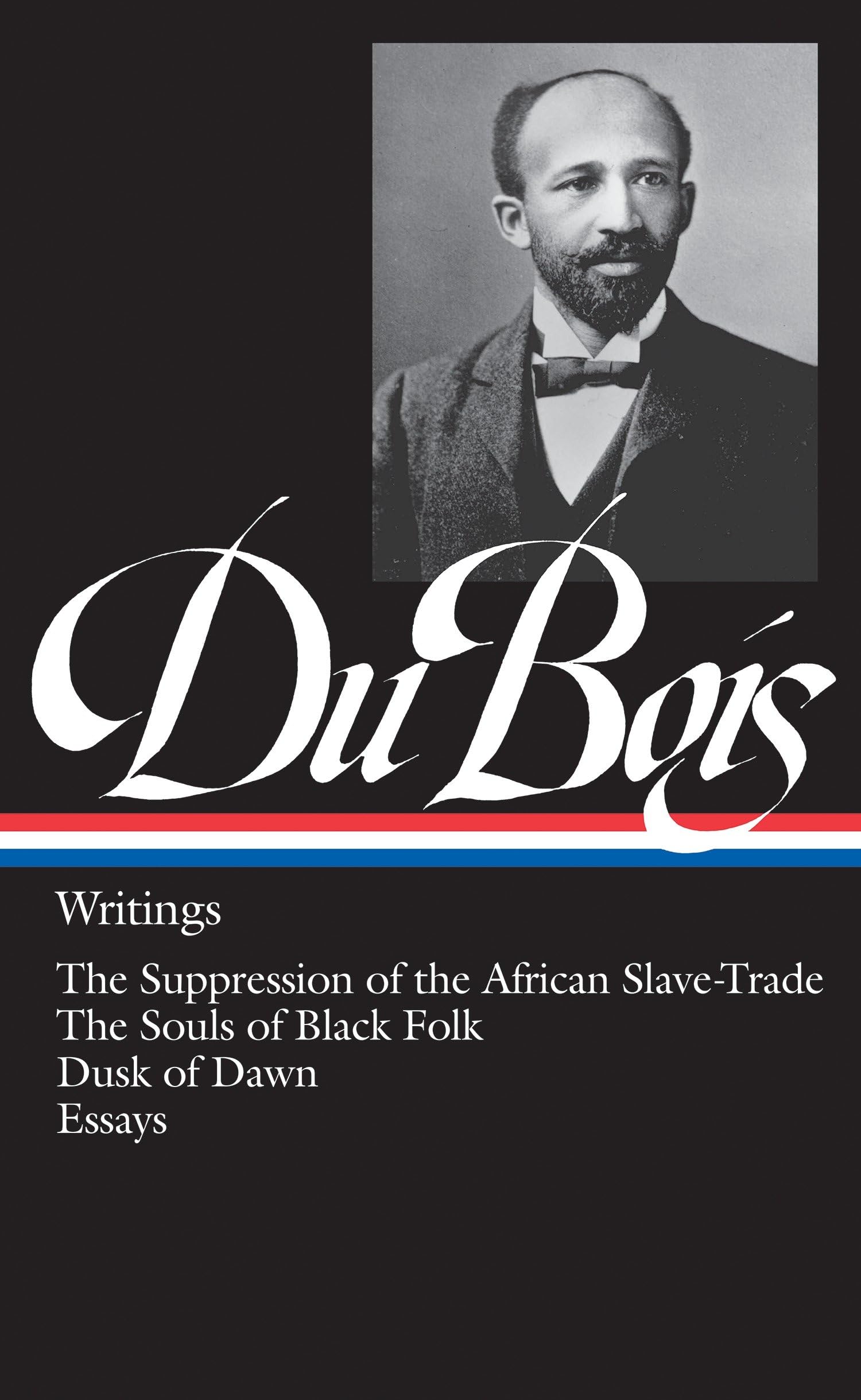 W.E.B. Du Bois : Writings : The Suppression Of The African Slavetrade / The Souls Of Black Folk / Dusk Of Dawn / Essays And Art