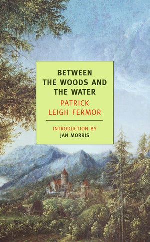 Between the Woods and the Water: On Foot to Constantinople: From The Middle Danube to the Iron Gates (New York Review Books Clas,New