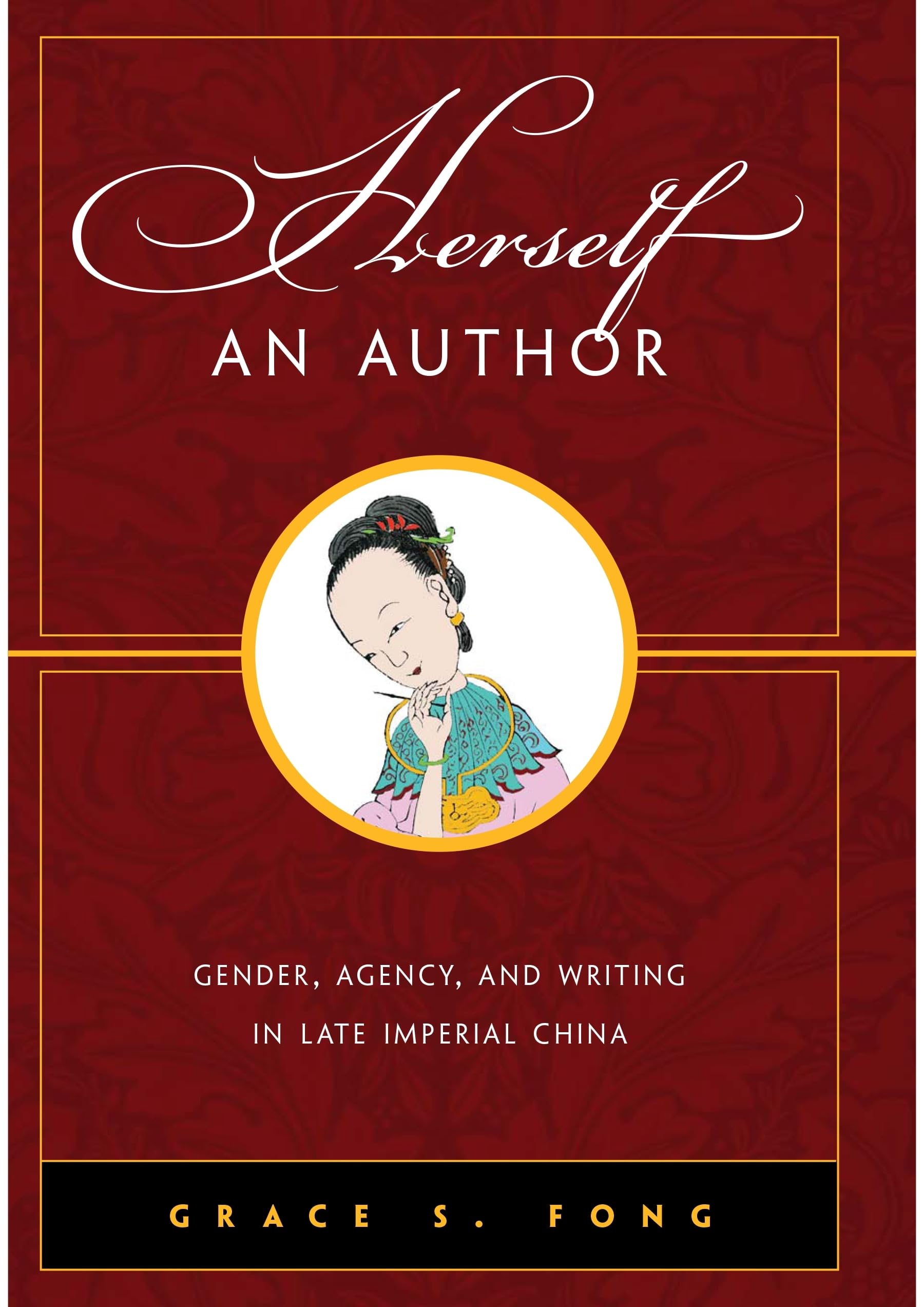 Herself an Author: Gender, Agency, and Writing in Late Imperial China,Used