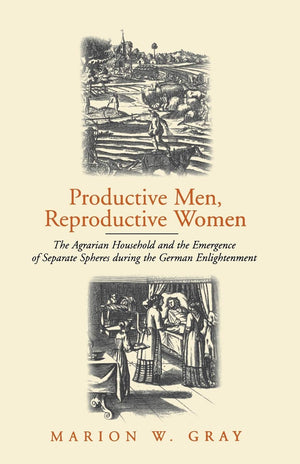 Productive Men And Reproductive Women: The Agrarian Household And The Emergence Of Separate Spheres During The German Enlightenm