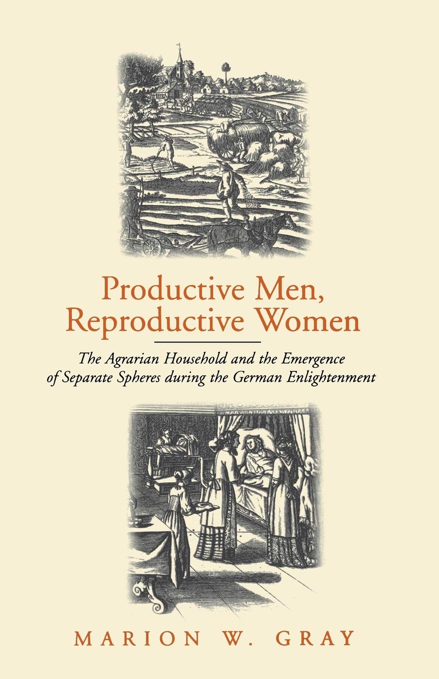 Productive Men And Reproductive Women: The Agrarian Household And The Emergence Of Separate Spheres During The German Enlightenm