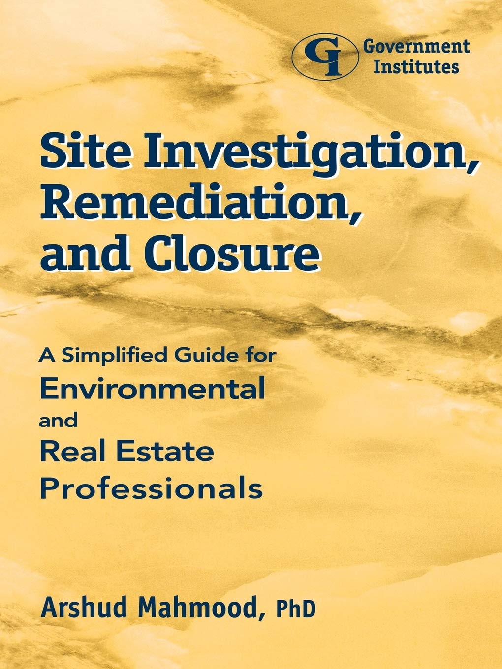 Site Investigation, Remediation, And Closure: A Simplified Guide For Environmental And Real Estate Professionals,Used