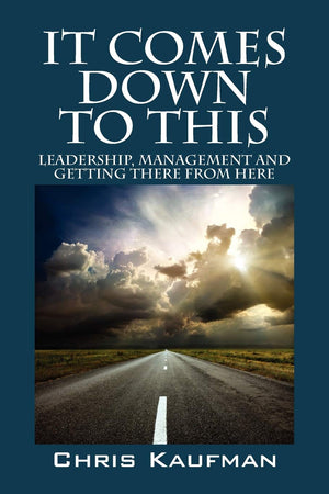 It Comes Down to This: Leadership, Management and Getting There from Here,Used