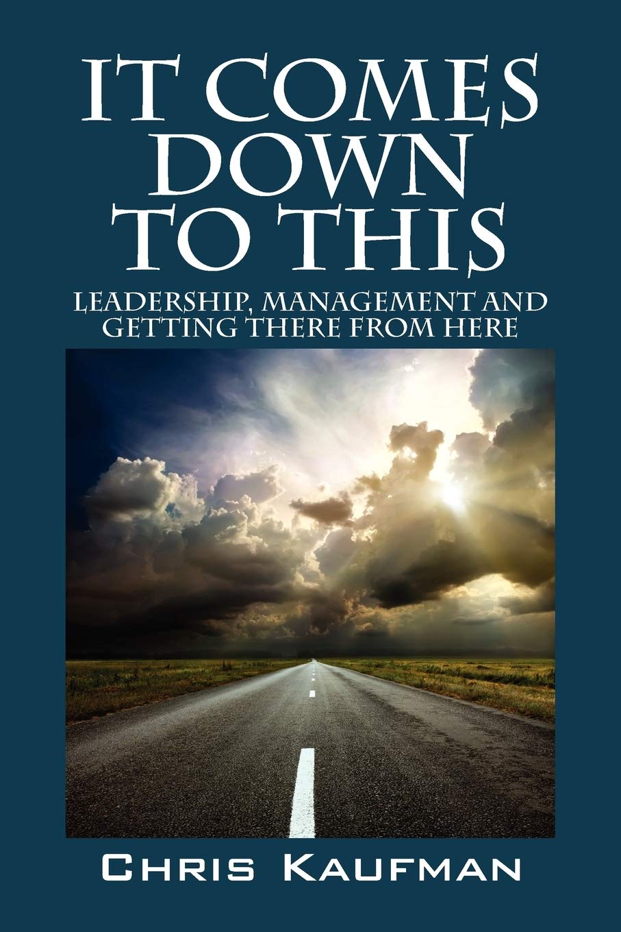 It Comes Down to This: Leadership, Management and Getting There from Here,Used
