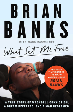 What Set Me Free (The Story That Inspired the Major Motion Picture Brian Banks): A True Story of Wrongful Conviction, a Dream De,New