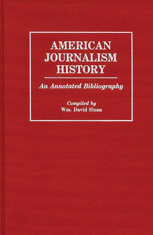 American Journalism History: An Annotated Bibliography (Bibliographies and Indexes in Mass Media and Communications),Used