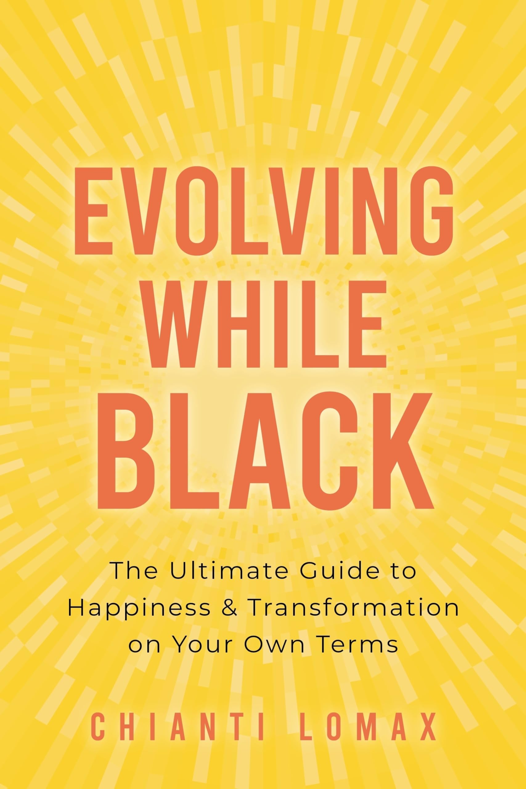 Evolving While Black: The Ultimate Guide to Happiness and Transformation on Your Own Terms,New