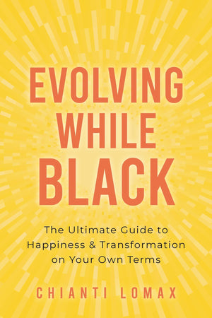 Evolving While Black: The Ultimate Guide to Happiness and Transformation on Your Own Terms,New