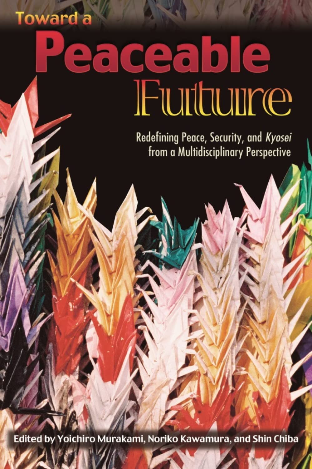 Toward a Peaceful Future: Redefining Peace, Security, and Kyosei from a Multidisciplinary Perspective,Used