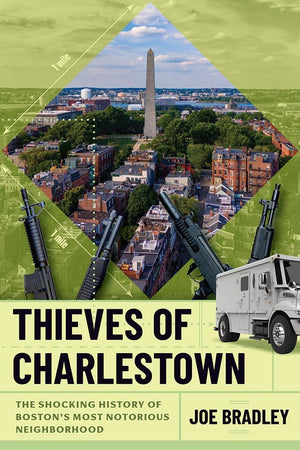 Thieves Of Charlestown: The Shocking History Of BostonS Most Notorious Neighborhood