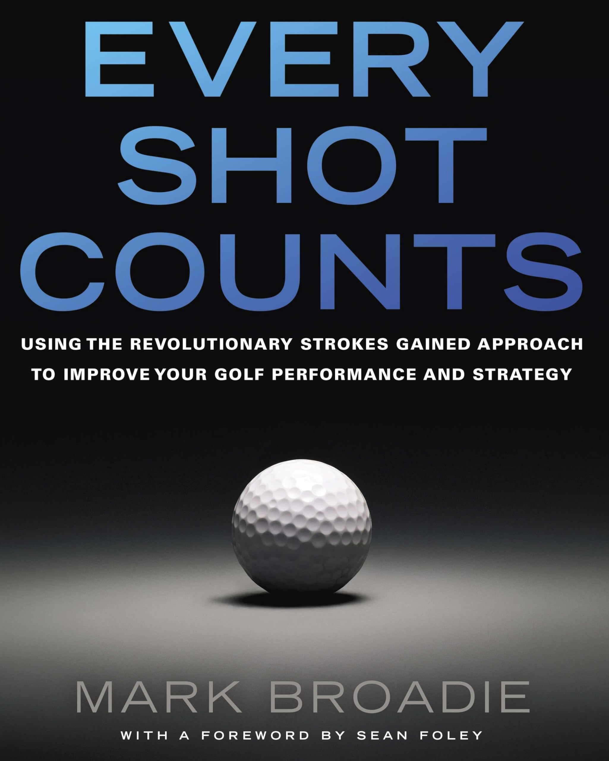 Every Shot Counts: Using the Revolutionary Strokes Gained Approach to Improve Your Golf Performance and Strategy,Used