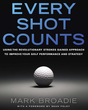 Every Shot Counts: Using the Revolutionary Strokes Gained Approach to Improve Your Golf Performance and Strategy,Used