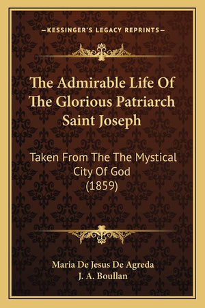 The Admirable Life Of The Glorious Patriarch Saint Joseph: Taken From The The Mystical City Of God (1859),New