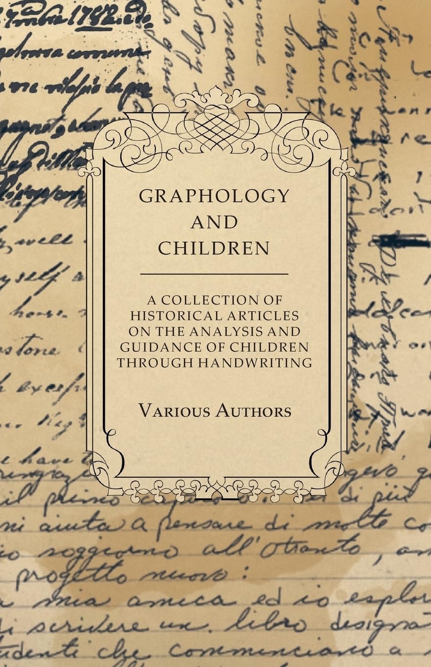 Graphology And Children  A Collection Of Historical Articles On The Analysis And Guidance Of Children Through Handwriting,New