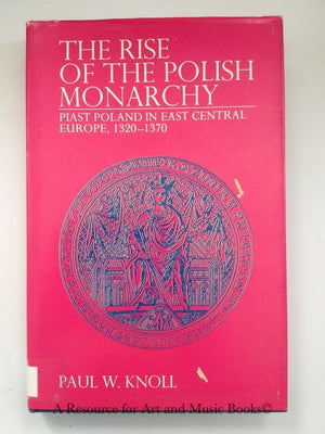 The Rise Of The Polish Monarchy;: Piast Poland In East Central Europe, 13201370