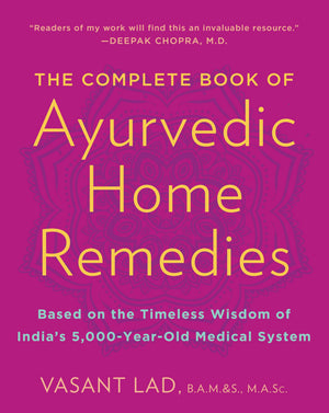 The Complete Book of Ayurvedic Home Remedies: Based on the Timeless Wisdom of India s 5,000YearOld Medical System