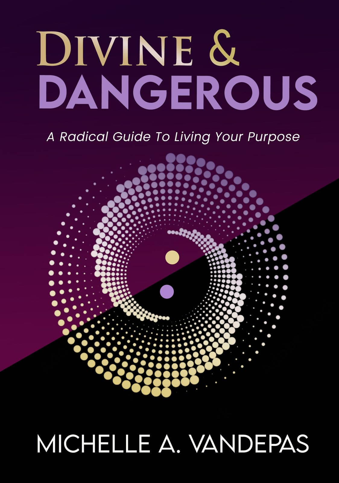 Divine And Dangerous: A Radical Guide To Living Your Purpose