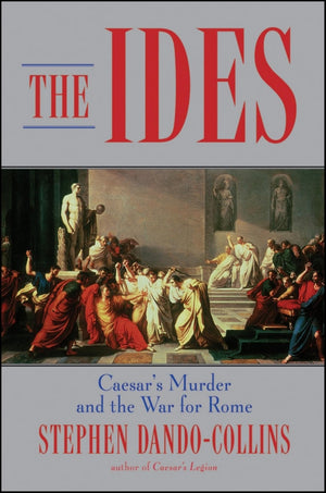 The Ides: Caesar'S Murder And The War For Rome