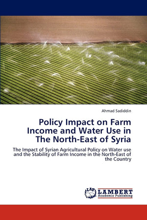 Policy Impact on Farm Income and Water Use in The NorthEast of Syria: The Impact of Syrian Agricultural Policy on Water use and,Used