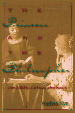 The Princess And The Philosopher: Letters Of Elisabeth Of The Palatine To Rene Descartes,New