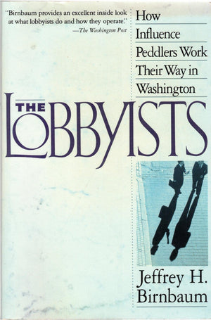 The Lobbyists: How Influence Peddlers Work Their Way in Washington,Used