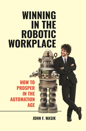Winning in the Robotic Workplace: How to Prosper in the Automation Age,Used