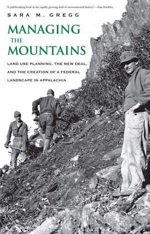 Managing the Mountains: Land Use Planning, the New Deal, and the Creation of a Federal Landscape in Appalachia (Yale Agrarian St,New