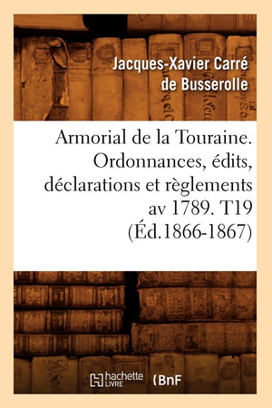 Armorial De La Touraine. Ordonnances, Dits, Dclarations Et Rglements Av 1789. T19 (D.18661867) (Histoire) (French Edition,Used