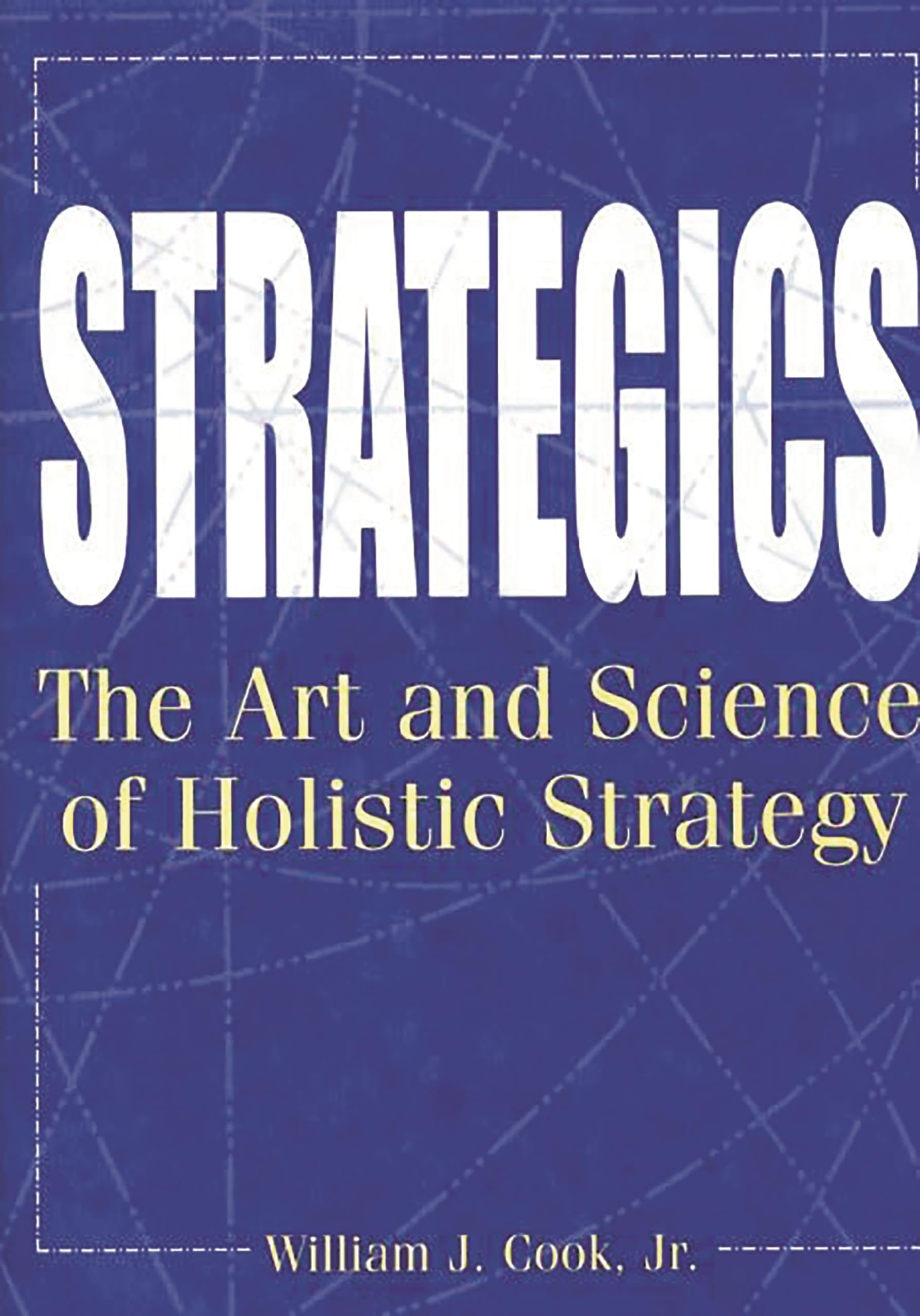Strategics: The Art and Science of Holistic Strategy,New