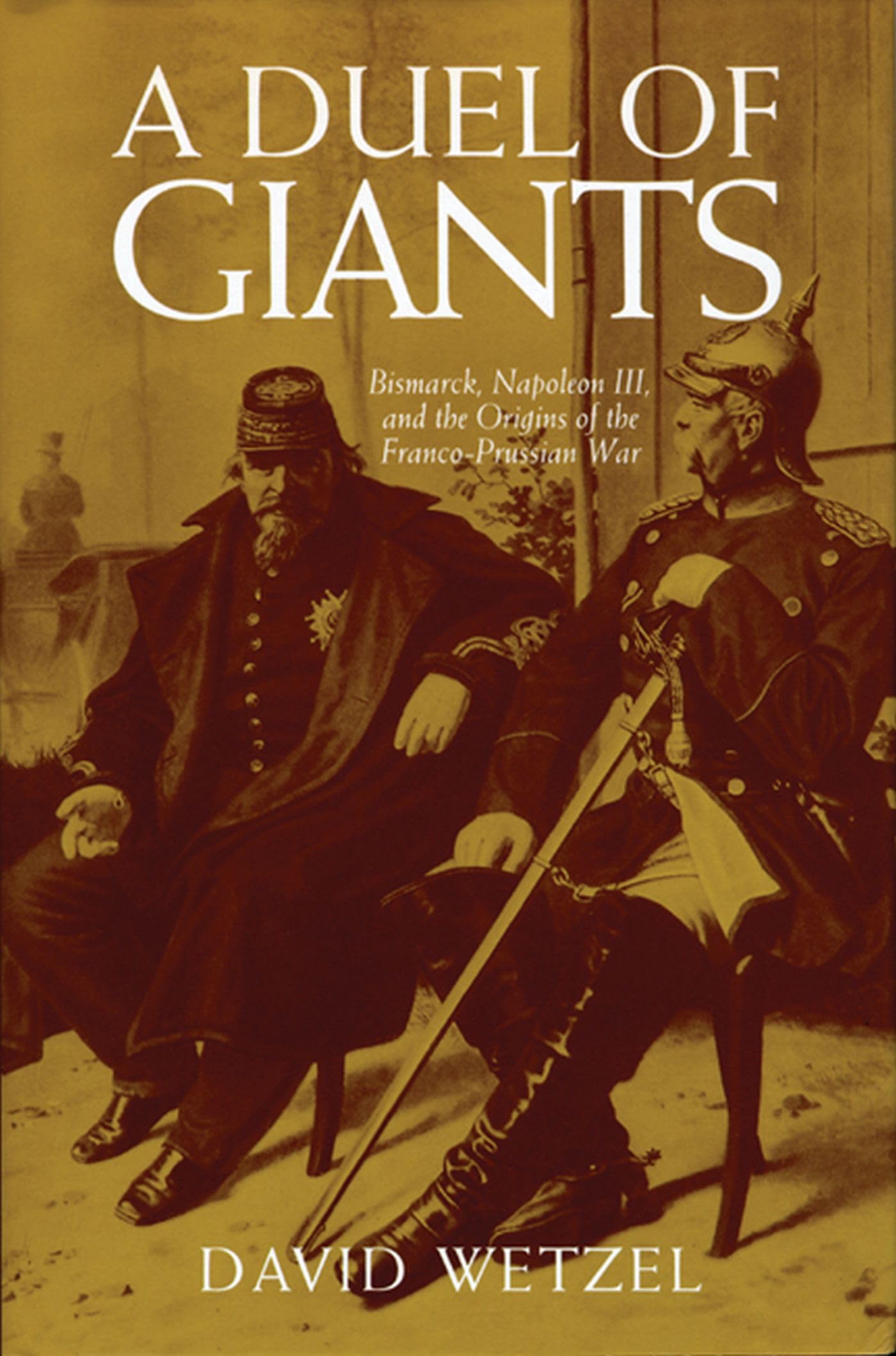 A Duel Of Giants: Bismarck, Napoleon Iii, And The Origins Of The Francoprussian War,New